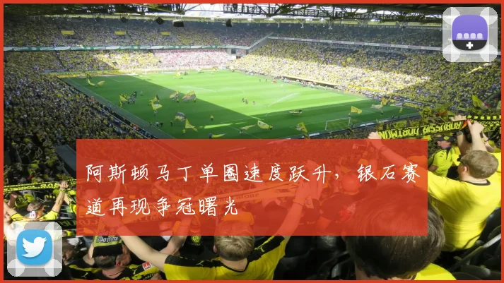 阿斯顿马丁单圈速度跃升，银石赛道再现争冠曙光